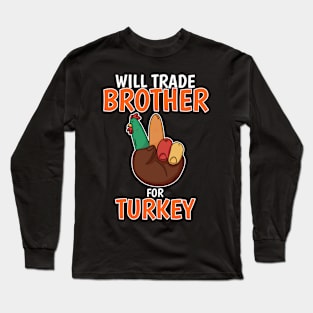 Will Trade Brother For Turkey Funny Thanksgiving Long Sleeve T-Shirt